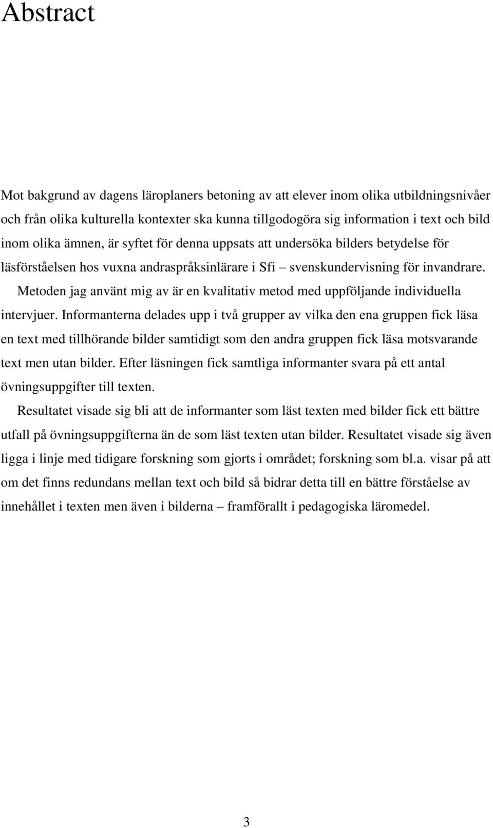 Metoden jag använt mig av är en kvalitativ metod med uppföljande individuella intervjuer.