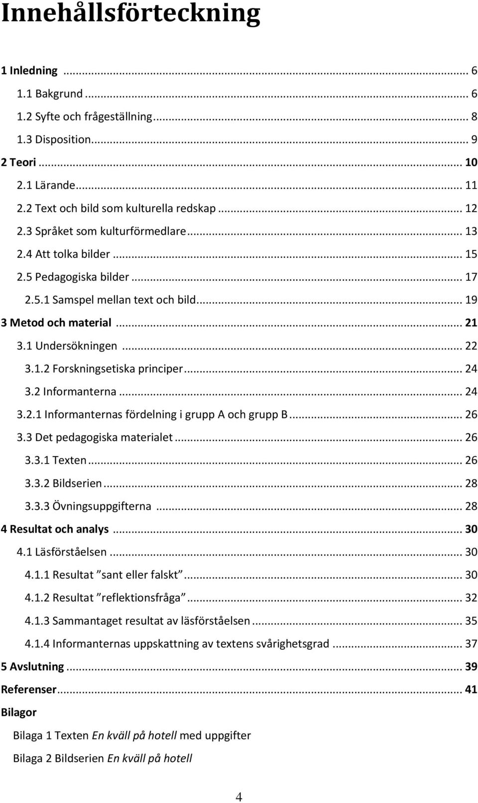 .. 24 3.2 Informanterna... 24 3.2.1 Informanternas fördelning i grupp A och grupp B... 26 3.3 Det pedagogiska materialet... 26 3.3.1 Texten... 26 3.3.2 Bildserien... 28 3.3.3 Övningsuppgifterna.