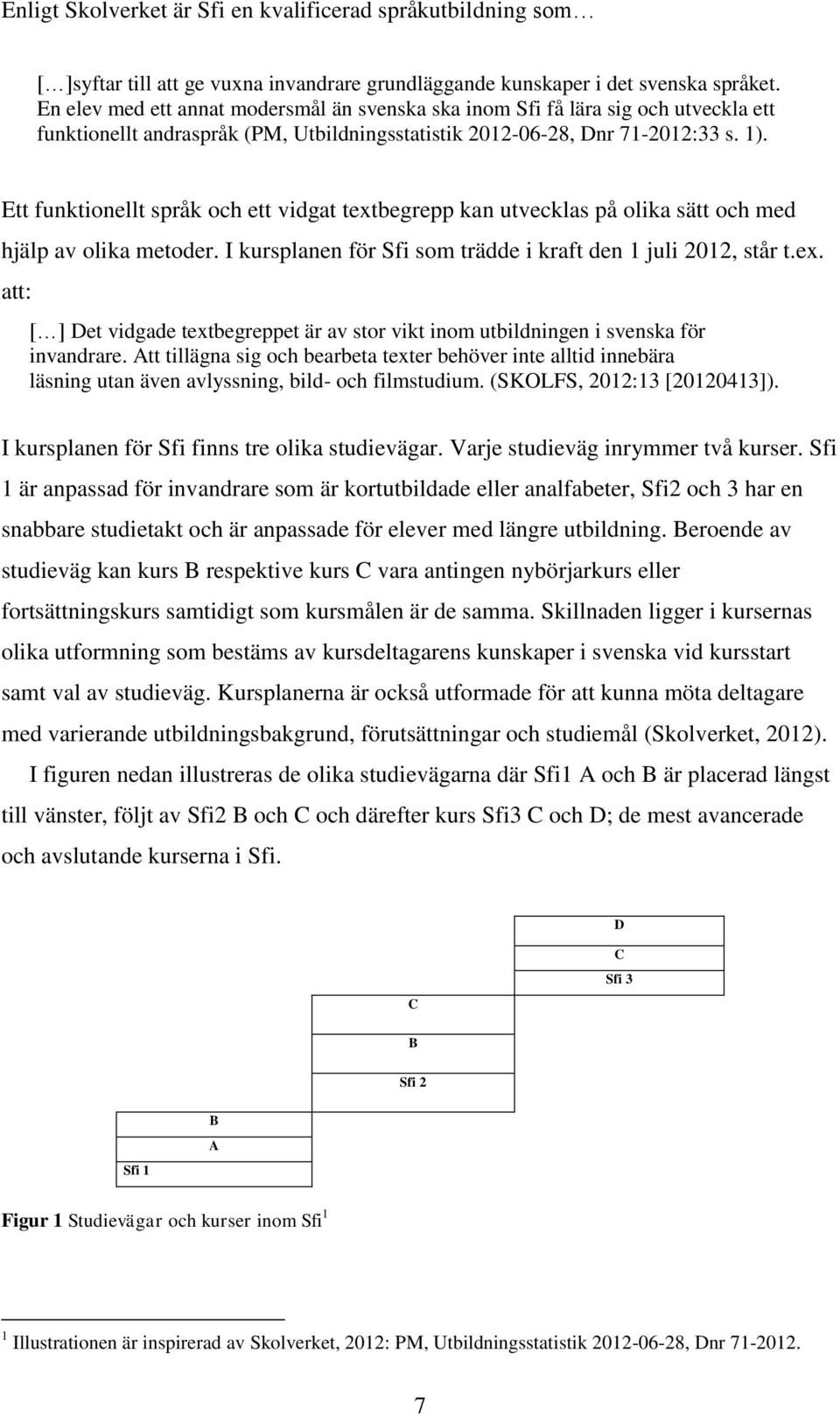 Ett funktionellt språk och ett vidgat textbegrepp kan utvecklas på olika sätt och med hjälp av olika metoder. I kursplanen för Sfi som trädde i kraft den 1 juli 2012, står t.ex. att: [ ] Det vidgade textbegreppet är av stor vikt inom utbildningen i svenska för invandrare.