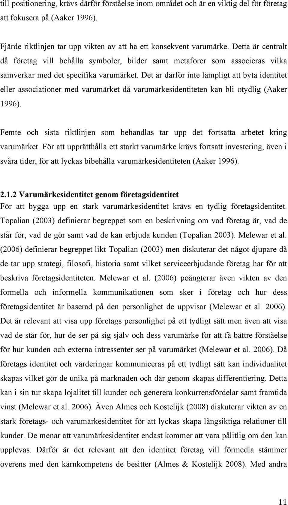 Det är därför inte lämpligt att byta identitet eller associationer med varumärket då varumärkesidentiteten kan bli otydlig (Aaker 1996).