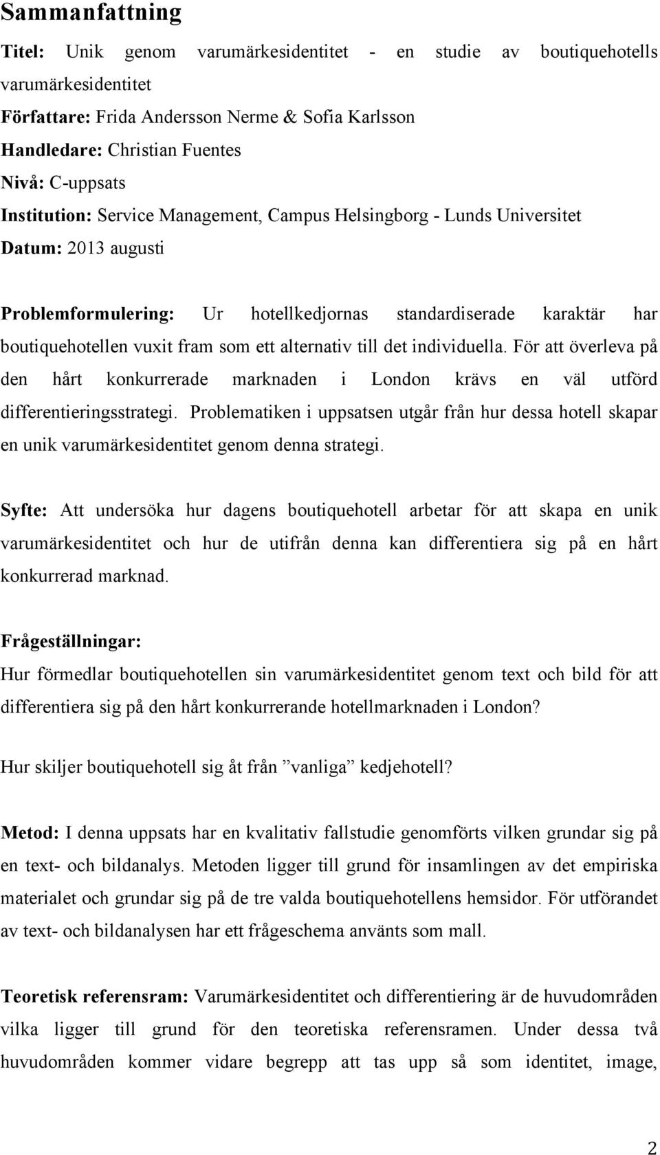 som ett alternativ till det individuella. För att överleva på den hårt konkurrerade marknaden i London krävs en väl utförd differentieringsstrategi.