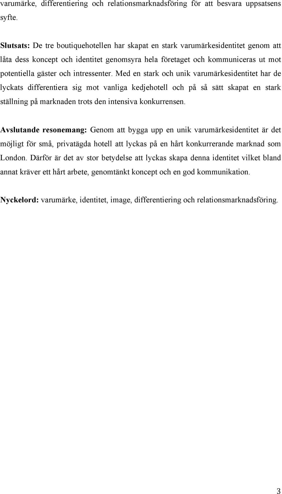 intressenter. Med en stark och unik varumärkesidentitet har de lyckats differentiera sig mot vanliga kedjehotell och på så sätt skapat en stark ställning på marknaden trots den intensiva konkurrensen.