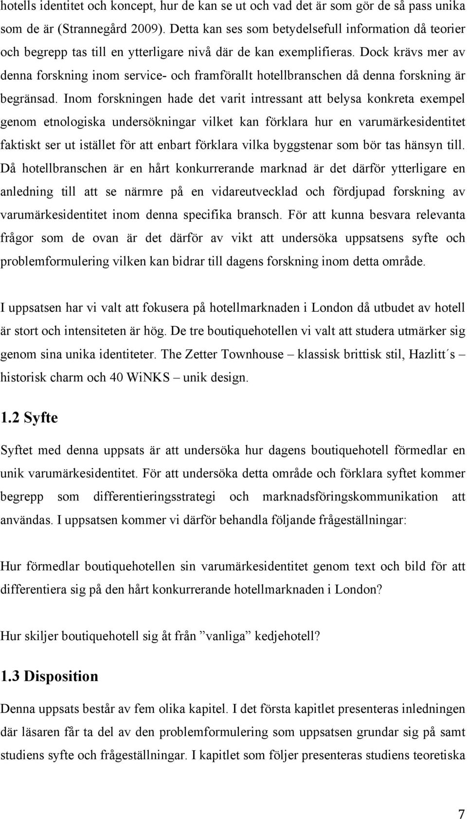 Dock krävs mer av denna forskning inom service- och framförallt hotellbranschen då denna forskning är begränsad.