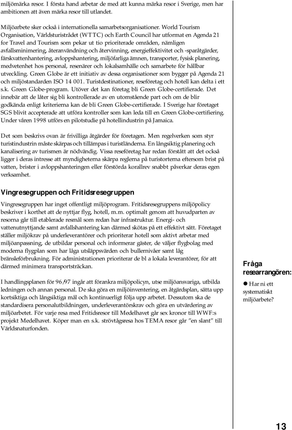 återanvändning och återvinning, energieffektivitet och -sparåtgärder, färskvattenhantering, avloppshantering, miljöfarliga ämnen, transporter, fysisk planering, medvetenhet hos personal, resenärer