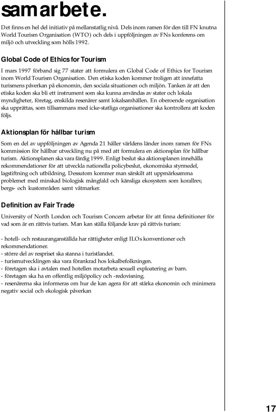 Global Code of Ethics for Tourism I mars 1997 förband sig 77 stater att formulera en Global Code of Ethics for Tourism inom World Tourism Organisation.