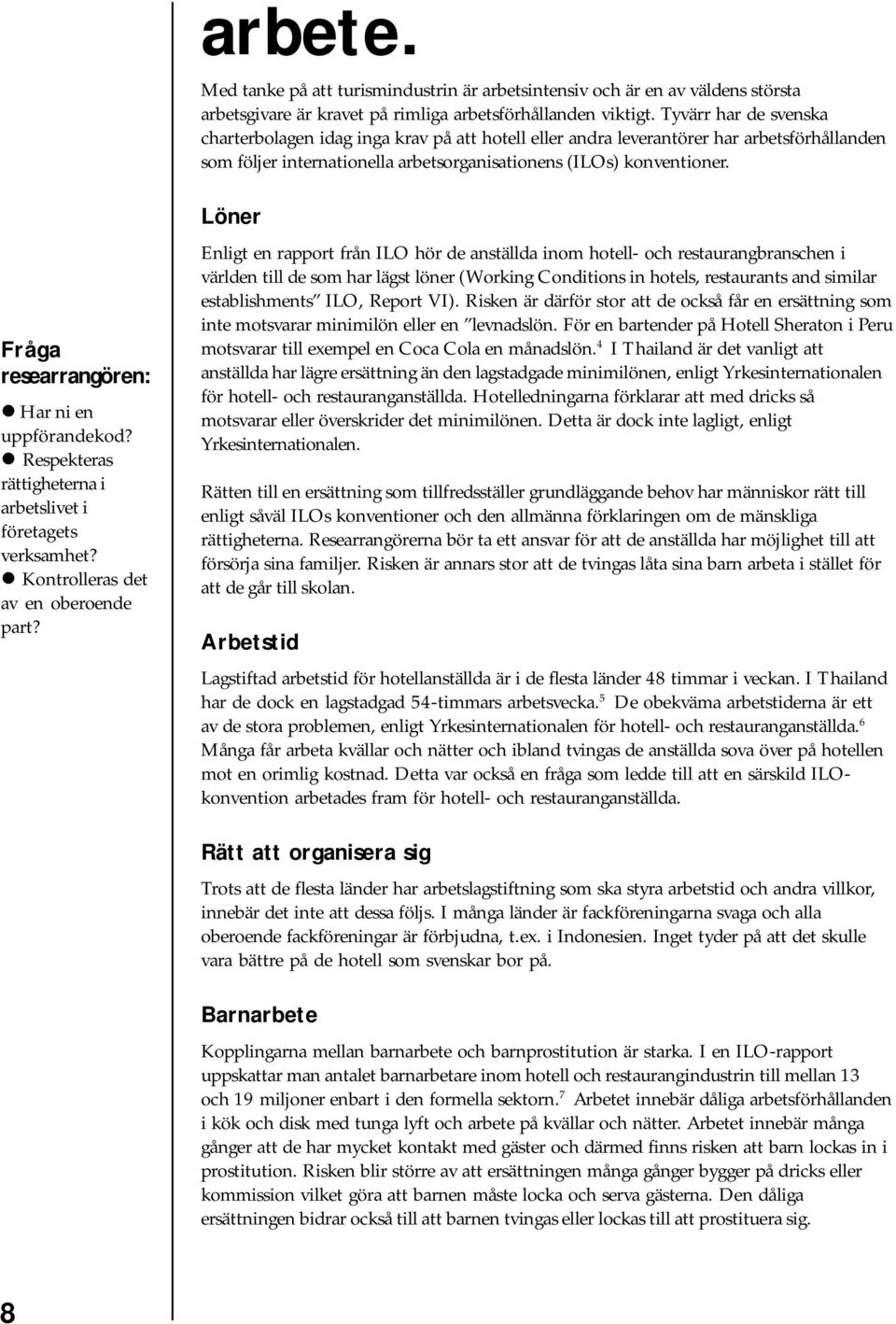 Fråga researrangören:! Har ni en uppförandekod?! Respekteras rättigheterna i arbetslivet i företagets verksamhet?! Kontrolleras det av en oberoende part?