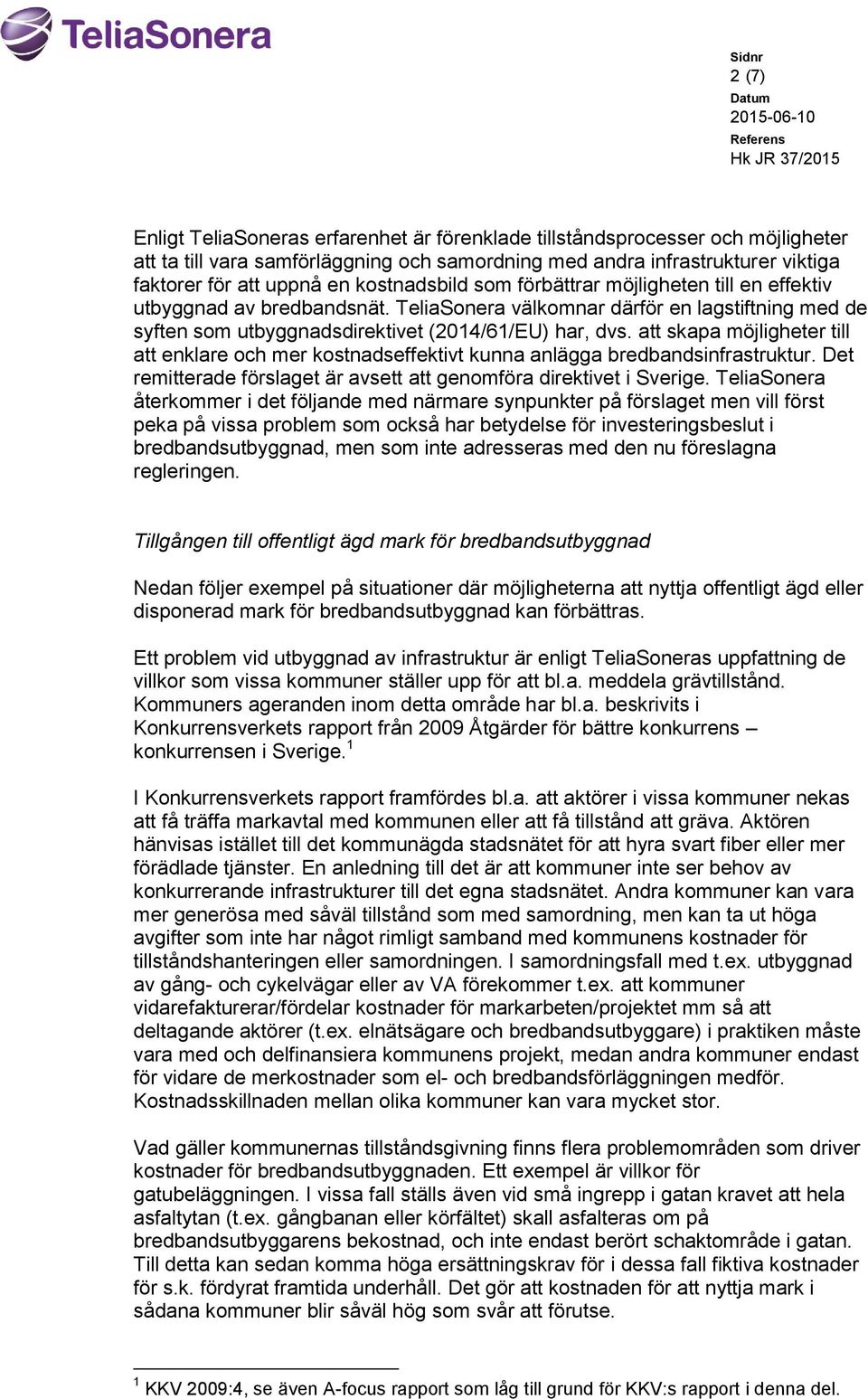 att skapa möjligheter till att enklare och mer kostnadseffektivt kunna anlägga bredbandsinfrastruktur. Det remitterade förslaget är avsett att genomföra direktivet i Sverige.