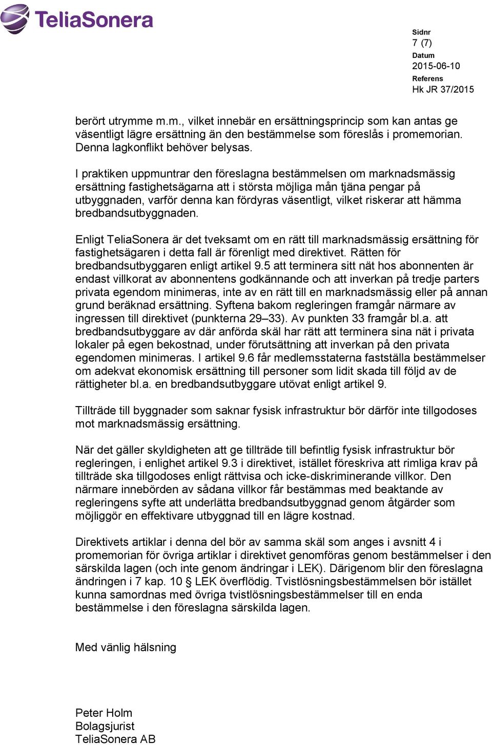 riskerar att hämma bredbandsutbyggnaden. Enligt TeliaSonera är det tveksamt om en rätt till marknadsmässig ersättning för fastighetsägaren i detta fall är förenligt med direktivet.