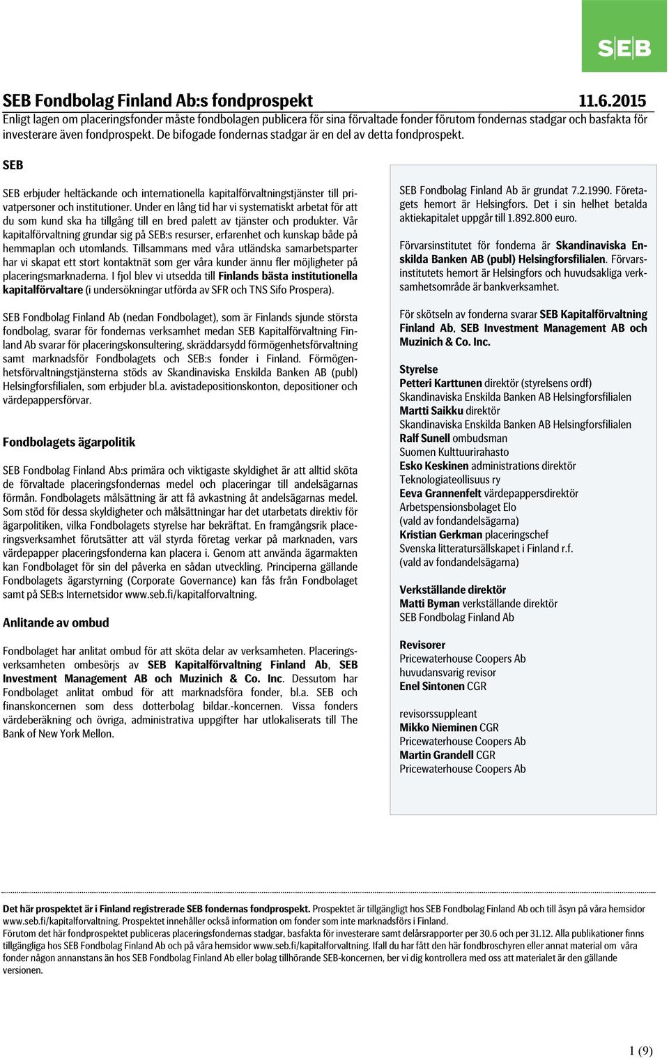 De bifogade fondernas stadgar är en del av detta fondprospekt. SEB SEB erbjuder heltäckande och internationella kapitalförvaltningstjänster till privatpersoner och institutioner.