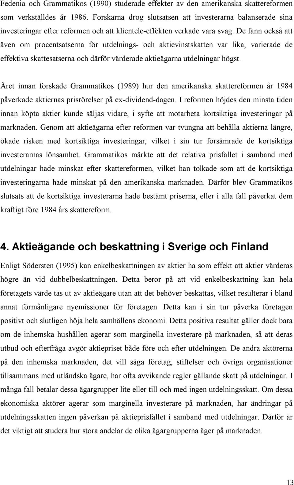 De fann också att även om procentsatserna för utdelnings- och aktievinstskatten var lika, varierade de effektiva skattesatserna och därför värderade aktieägarna utdelningar högst.