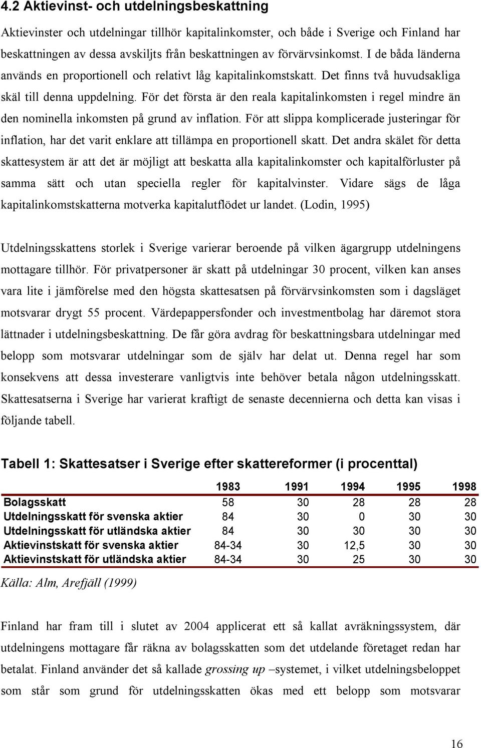 För det första är den reala kapitalinkomsten i regel mindre än den nominella inkomsten på grund av inflation.