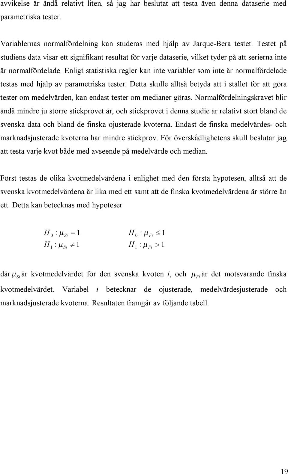 Enligt statistiska regler kan inte variabler som inte är normalfördelade testas med hjälp av parametriska tester.