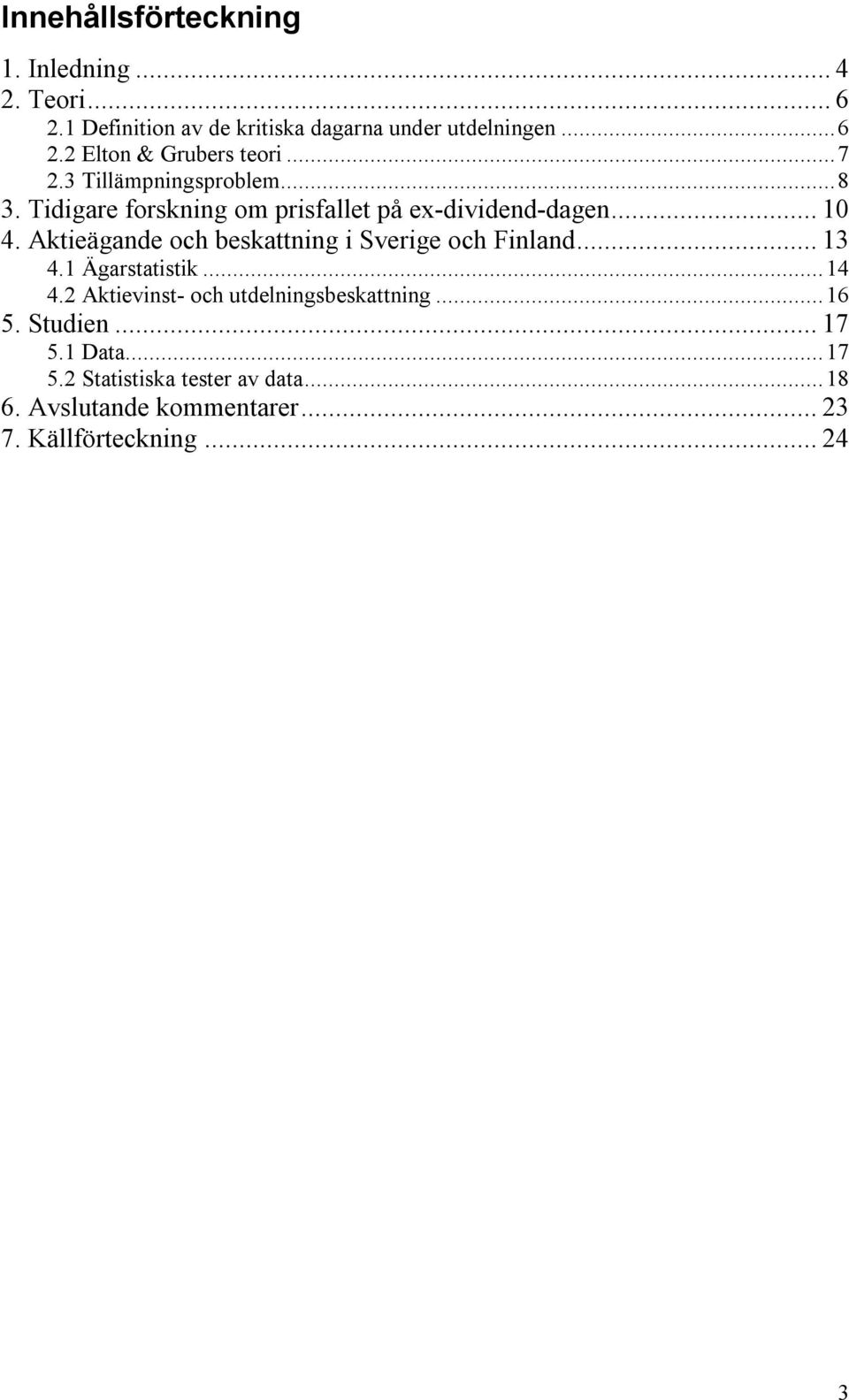 Aktieägande och beskattning i Sverige och Finland...13 4.1 Ägarstatistik...14 4.2 Aktievinst- och utdelningsbeskattning.