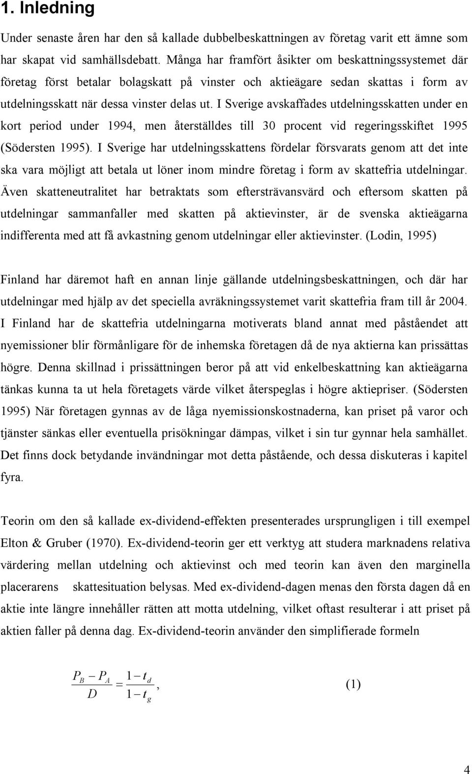 I Sverige avskaffades utdelningsskatten under en kort period under 1994, men återställdes till 30 procent vid regeringsskiftet 1995 (Södersten 1995).