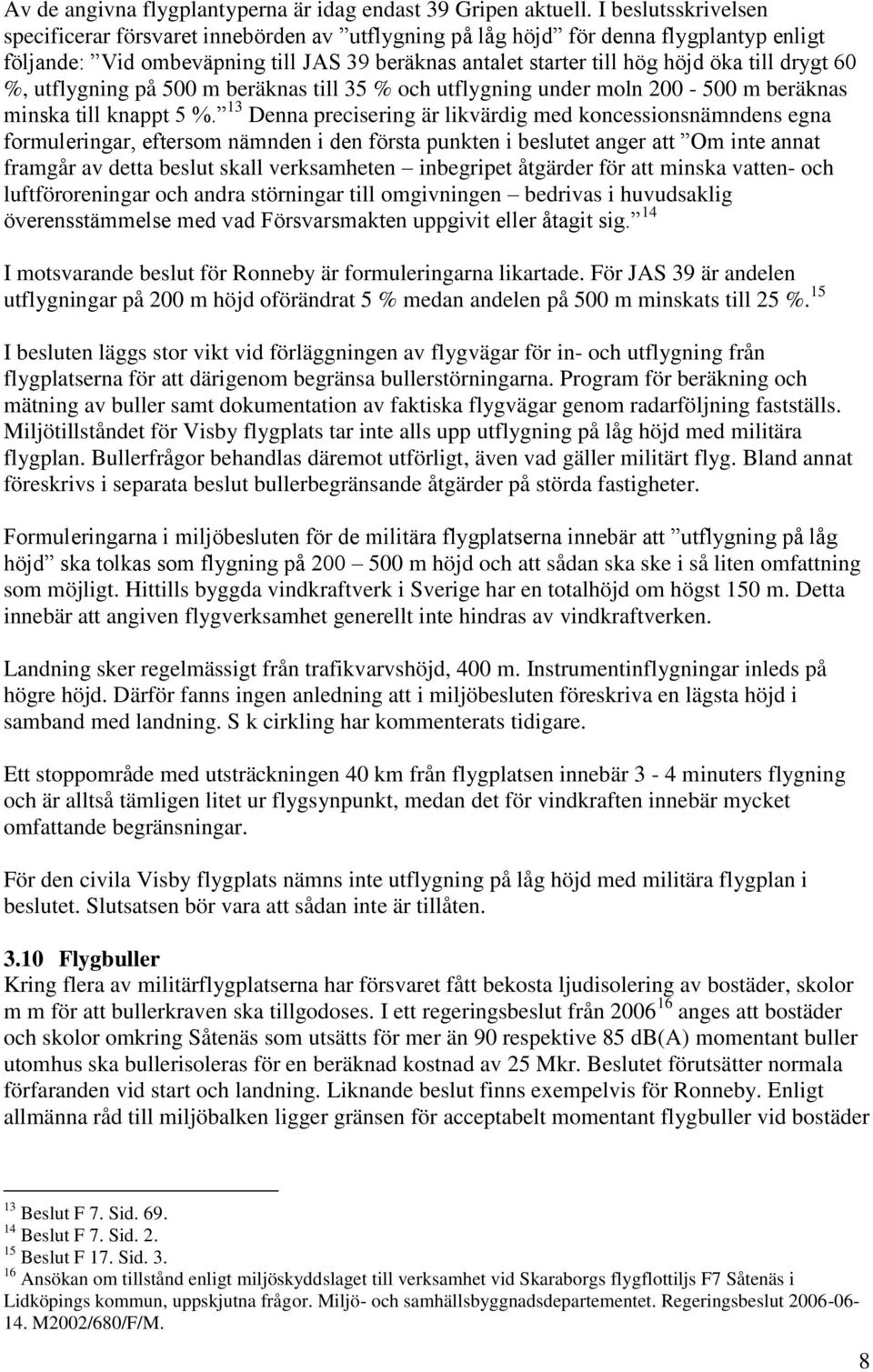 drygt 60 %, utflygning på 500 m beräknas till 35 % och utflygning under moln 200-500 m beräknas minska till knappt 5 %.