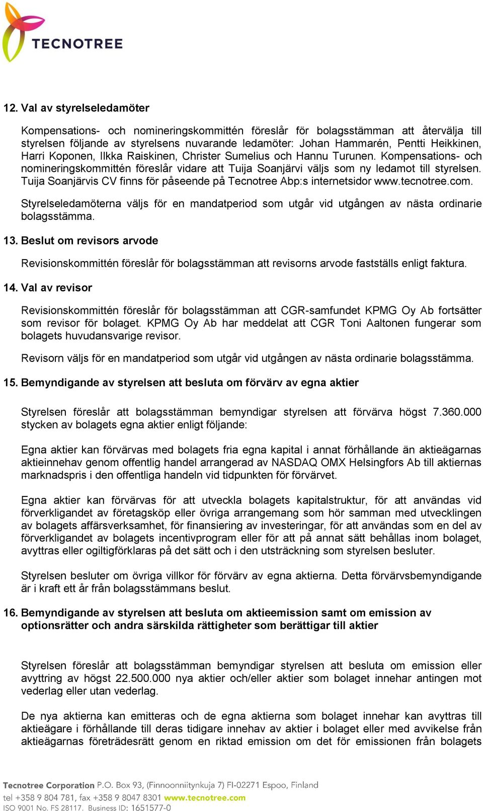 Tuija Soanjärvis CV finns för påseende på Tecnotree Abp:s internetsidor www.tecnotree.com. Styrelseledamöterna väljs för en mandatperiod som utgår vid utgången av nästa ordinarie bolagsstämma. 13.