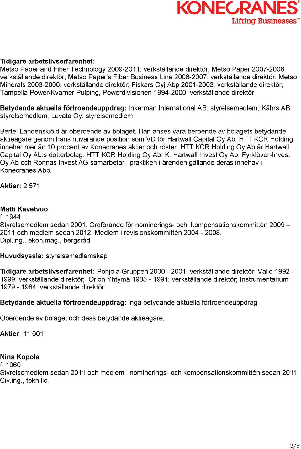 direktör Betydande aktuella förtroendeuppdrag: Inkerman International AB: styrelsemedlem; Kährs AB: styrelsemedlem; Luvata Oy: styrelsemedlem Bertel Landenskiöld är oberoende av bolaget.