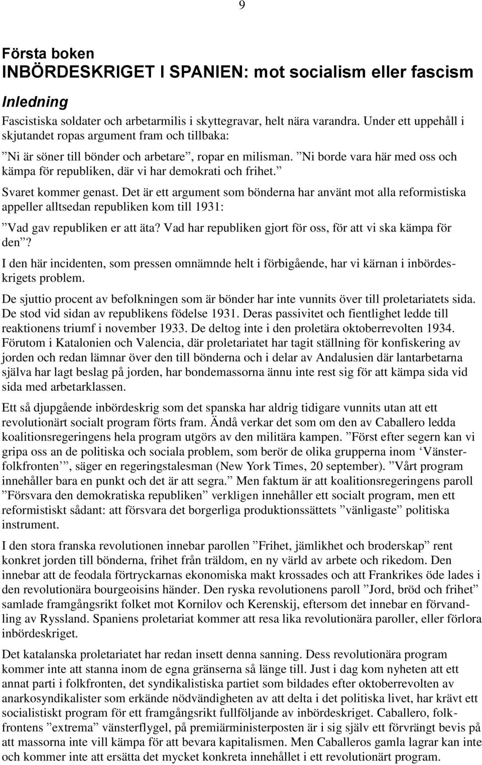 Ni borde vara här med oss och kämpa för republiken, där vi har demokrati och frihet. Svaret kommer genast.