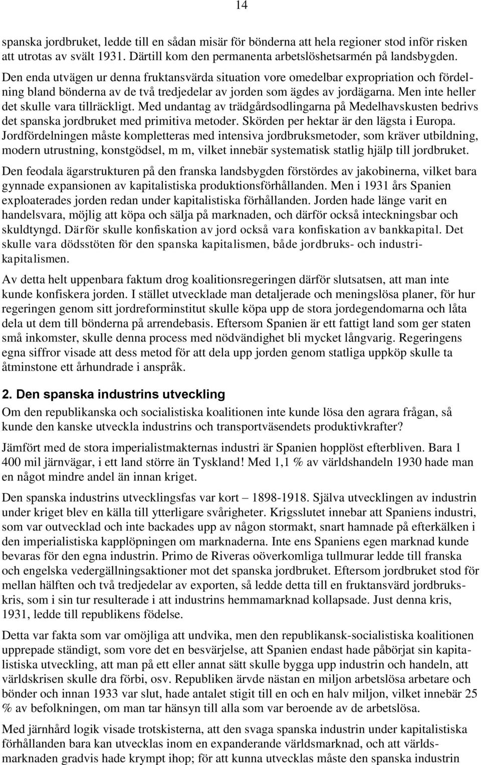 Men inte heller det skulle vara tillräckligt. Med undantag av trädgårdsodlingarna på Medelhavskusten bedrivs det spanska jordbruket med primitiva metoder. Skörden per hektar är den lägsta i Europa.