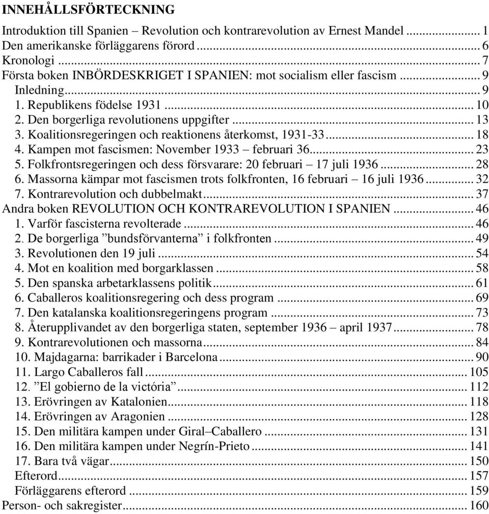 Koalitionsregeringen och reaktionens återkomst, 1931-33... 18 4. Kampen mot fascismen: November 1933 februari 36... 23 5. Folkfrontsregeringen och dess försvarare: 20 februari 17 juli 1936... 28 6.