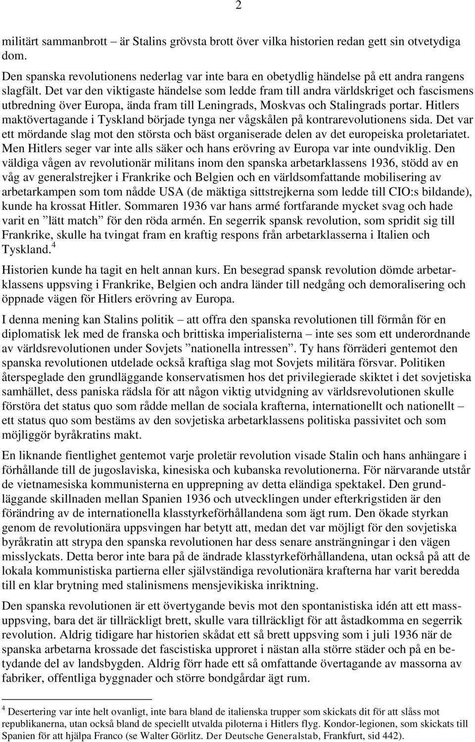 Det var den viktigaste händelse som ledde fram till andra världskriget och fascismens utbredning över Europa, ända fram till Leningrads, Moskvas och Stalingrads portar.