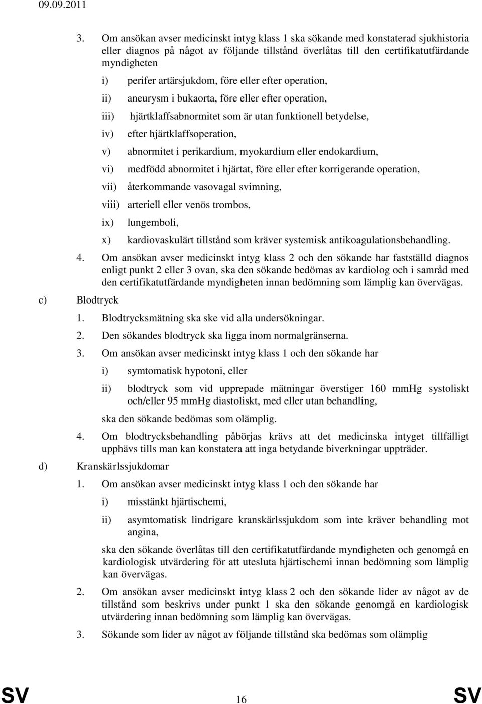 perikardium, myokardium eller endokardium, vi) medfödd abnormitet i hjärtat, före eller efter korrigerande operation, v återkommande vasovagal svimning, vi arteriell eller venös trombos, ix)