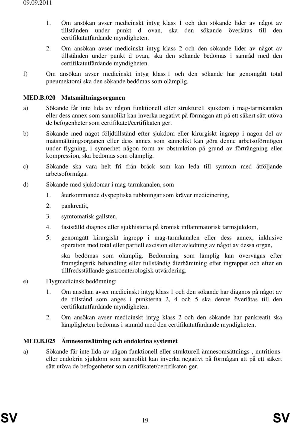 f) Om ansökan avser medicinskt intyg klass 1 och den sökande har genomgått total pneumektomi ska den sökande bedömas som olämplig. MED.B.