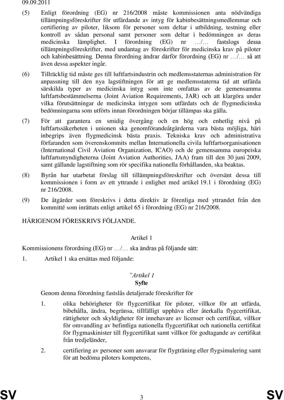 I förordning (EG) nr / fastslogs dessa tillämpningsföreskrifter, med undantag av föreskrifter för medicinska krav på piloter och kabinbesättning.