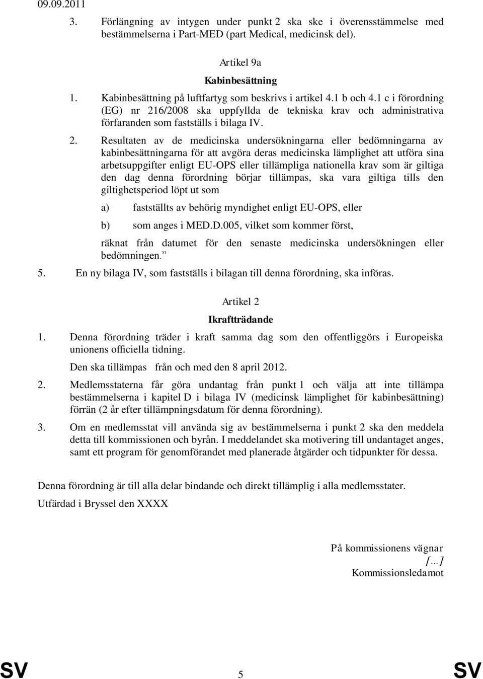 6/2008 ska uppfyllda de tekniska krav och administrativa förfaranden som fastställs i bilaga IV. 2.