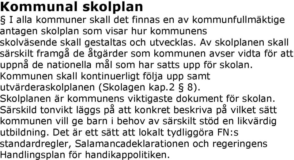 Kommunen skall kontinuerligt följa upp samt utvärderaskolplanen (Skolagen kap.2 8). Skolplanen är kommunens viktigaste dokument för skolan.