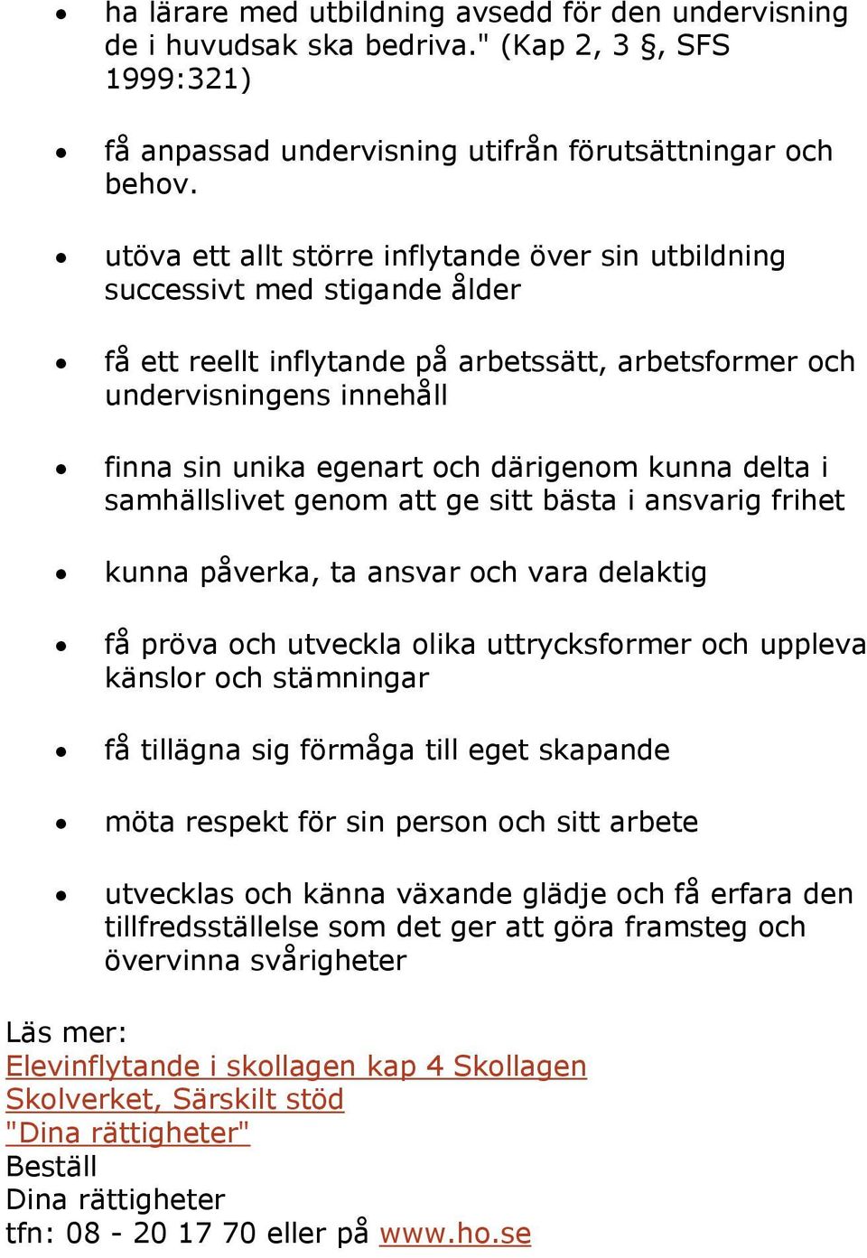 därigenom kunna delta i samhällslivet genom att ge sitt bästa i ansvarig frihet kunna påverka, ta ansvar och vara delaktig få pröva och utveckla olika uttrycksformer och uppleva känslor och