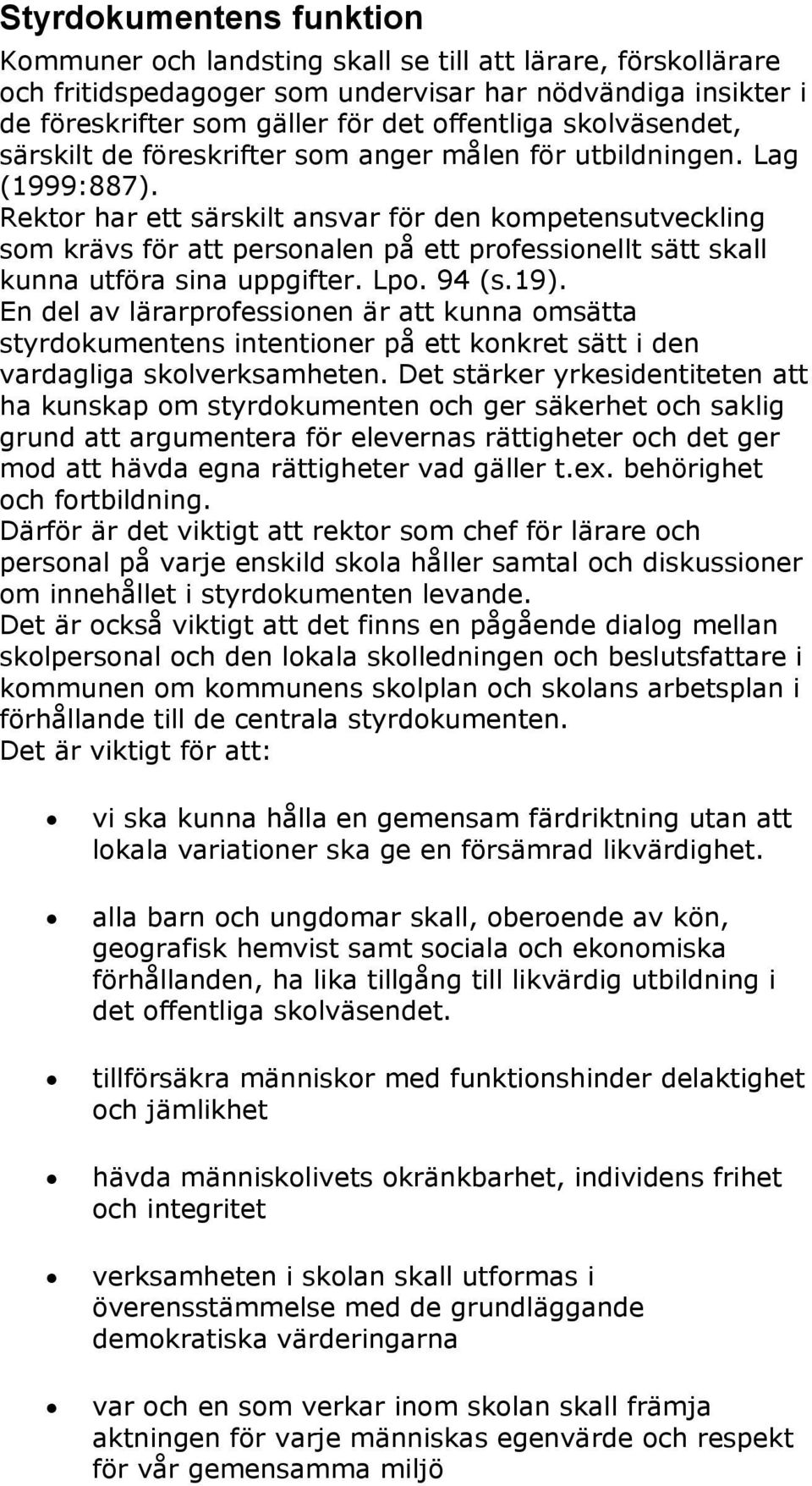 Rektor har ett särskilt ansvar för den kompetensutveckling som krävs för att personalen på ett professionellt sätt skall kunna utföra sina uppgifter. Lpo. 94 (s.19).