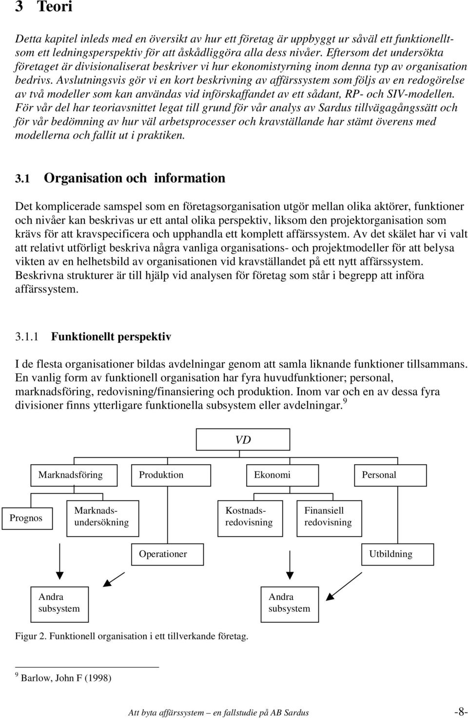 Avslutningsvis gör vi en kort beskrivning av affärssystem som följs av en redogörelse av två modeller som kan användas vid införskaffandet av ett sådant, RP- och SIV-modellen.