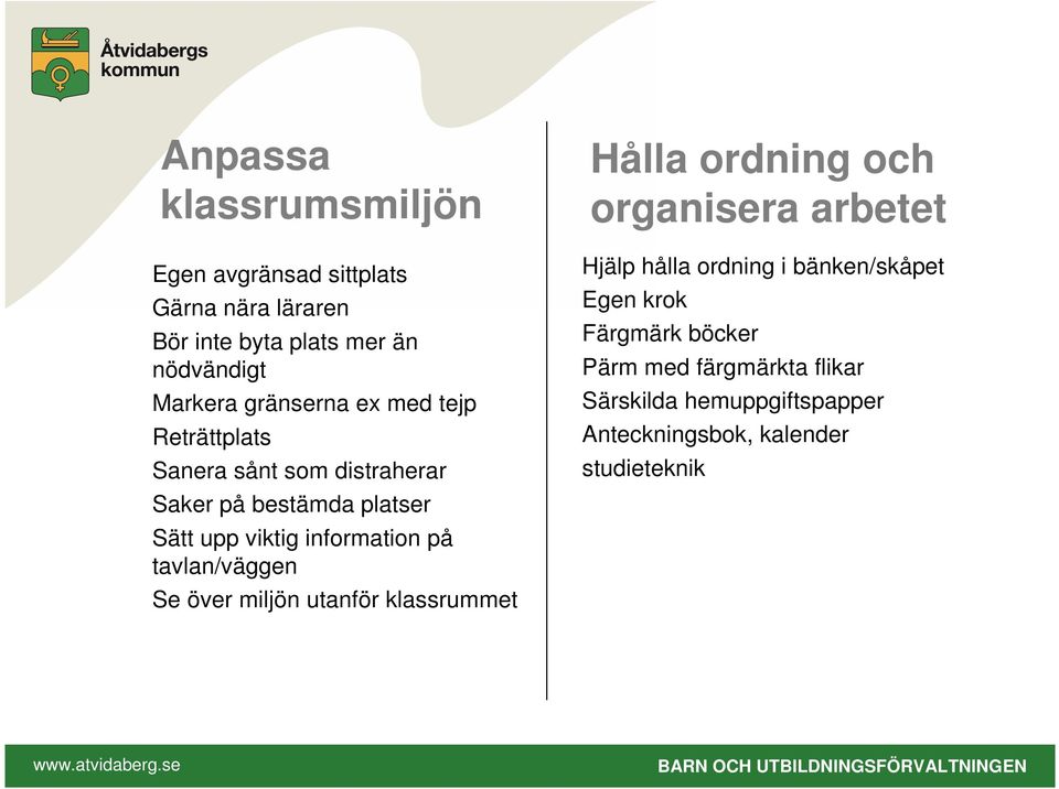 på tavlan/väggen Se över miljön utanför klassrummet Hålla ordning och organisera arbetet Hjälp hålla ordning i