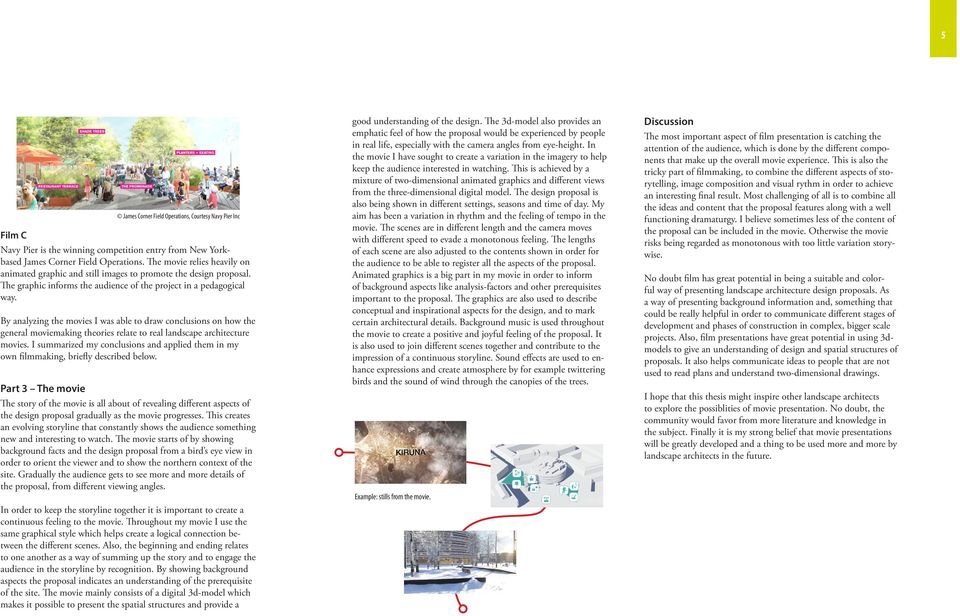 By analyzing the movies I was able to draw conclusions on how the general moviemaking theories relate to real landscape architecture movies.