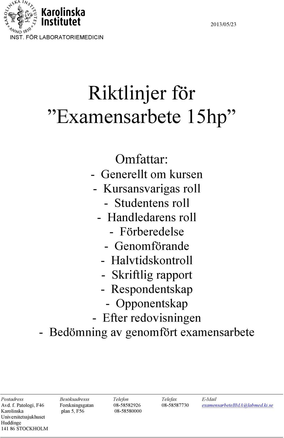 redovisningen - Bedömning av genomfört examensarbete Postadress Besöksadresss Telefon Telefax E-Mail Avd. f.