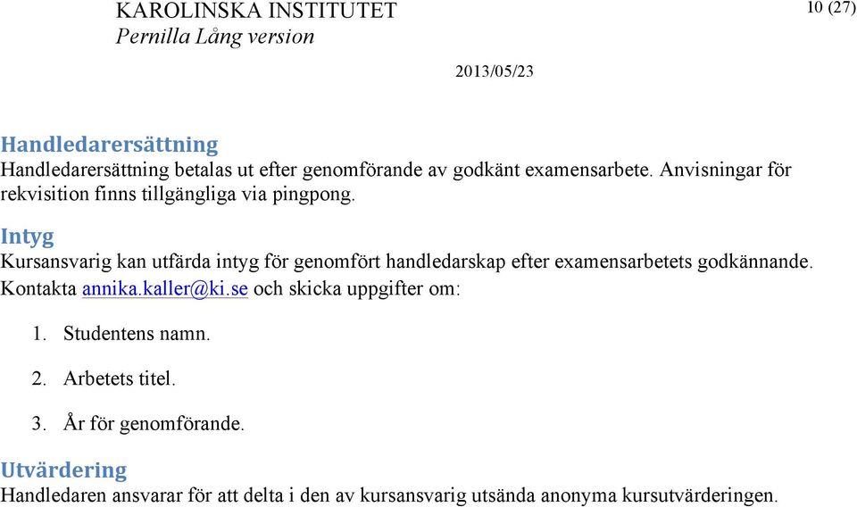 Intyg Kursansvarig kan utfärda intyg för genomfört handledarskap efter examensarbetets godkännande. Kontakta annika.