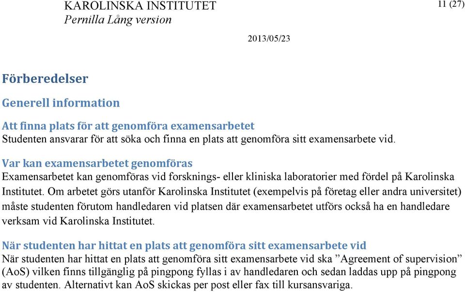 Om arbetet görs utanför Karolinska Institutet (exempelvis på företag eller andra universitet) måste studenten förutom handledaren vid platsen där examensarbetet utförs också ha en handledare verksam