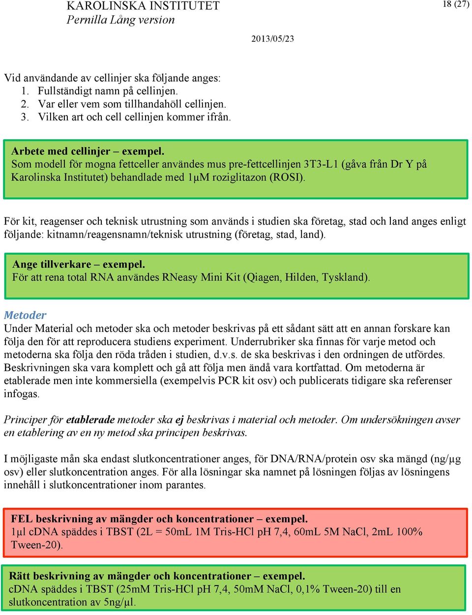 För kit, reagenser och teknisk utrustning som används i studien ska företag, stad och land anges enligt följande: kitnamn/reagensnamn/teknisk utrustning (företag, stad, land).