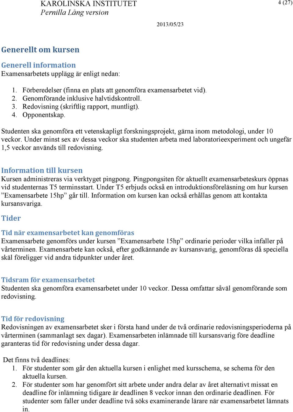 Under minst sex av dessa veckor ska studenten arbeta med laboratorieexperiment och ungefär 1,5 veckor används till redovisning. Information till kursen Kursen administreras via verktyget pingpong.