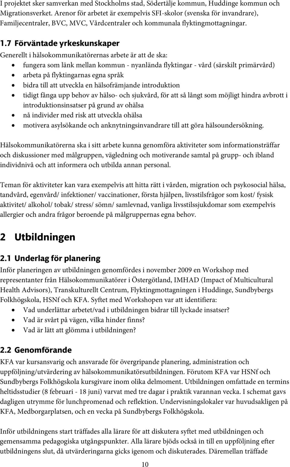 7 Förväntade yrkeskunskaper Generellt i hälsokommunikatörernas arbete är att de ska: fungera som länk mellan kommun - nyanlända flyktingar - vård (särskilt primärvård) arbeta på flyktingarnas egna