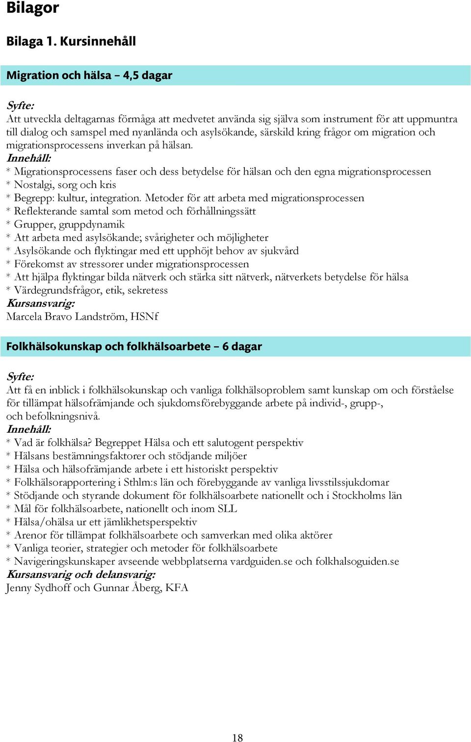 asylsökande, särskild kring frågor om migration och migrationsprocessens inverkan på hälsan.