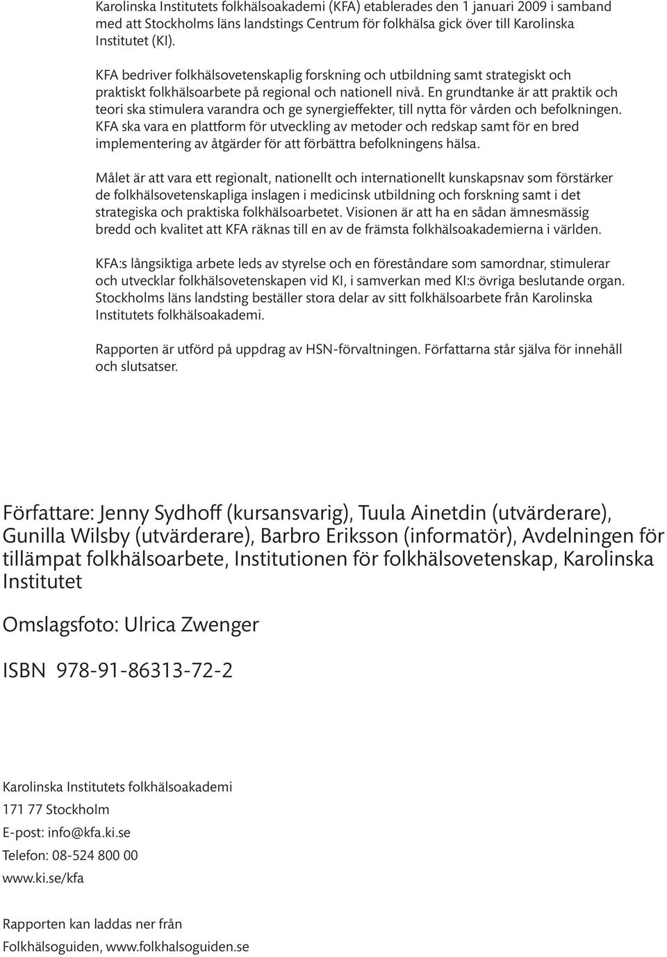 En grundtanke är att praktik och teori ska stimulera varandra och ge synergieffekter, till nytta för vården och befolkningen.