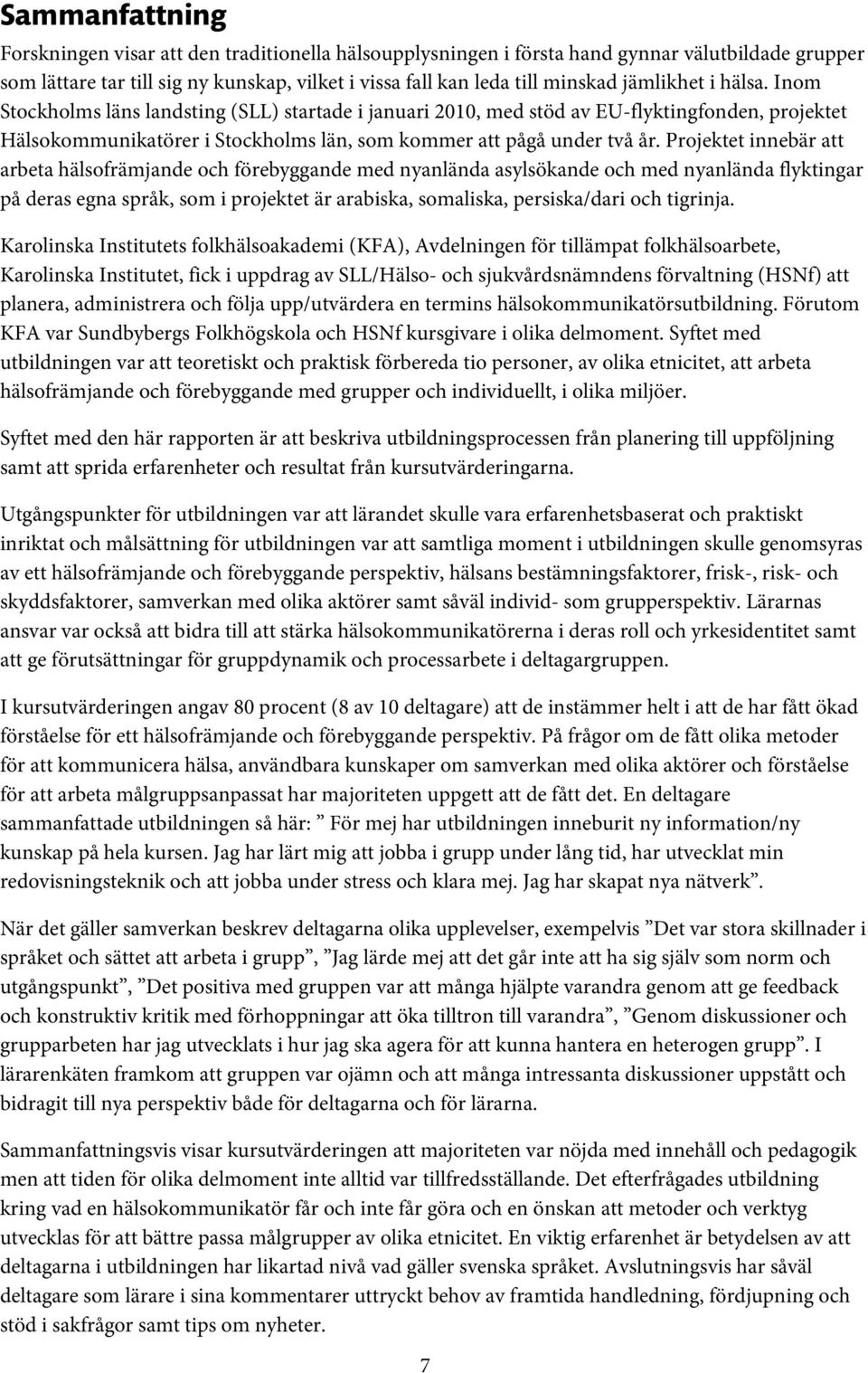 Projektet innebär att arbeta hälsofrämjande och förebyggande med nyanlända asylsökande och med nyanlända flyktingar på deras egna språk, som i projektet är arabiska, somaliska, persiska/dari och