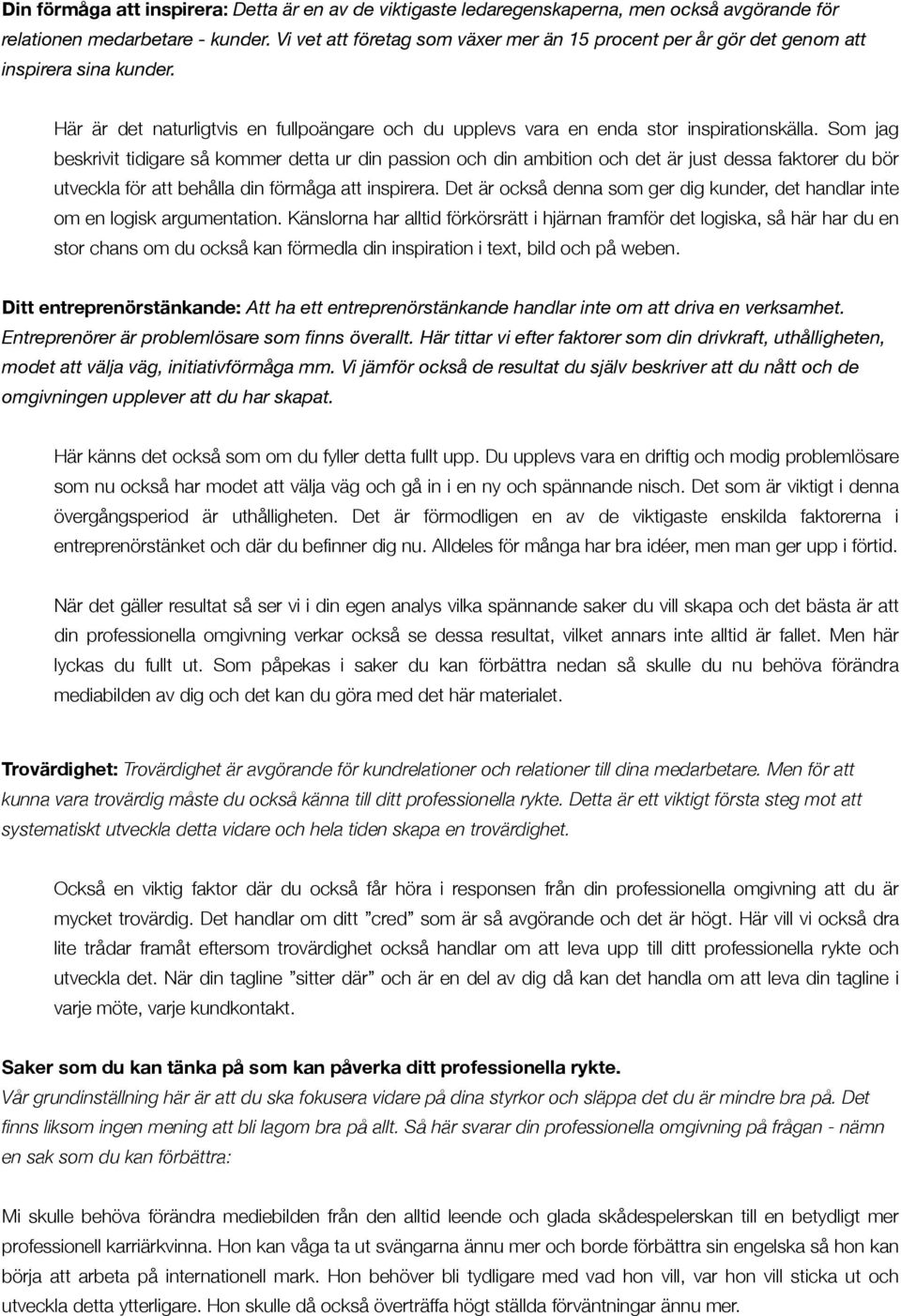 beskrivit tidigare så kommer detta ur din passion och din ambition och det är just dessa faktorer du bör! utveckla för att behålla din förmåga att inspirera.