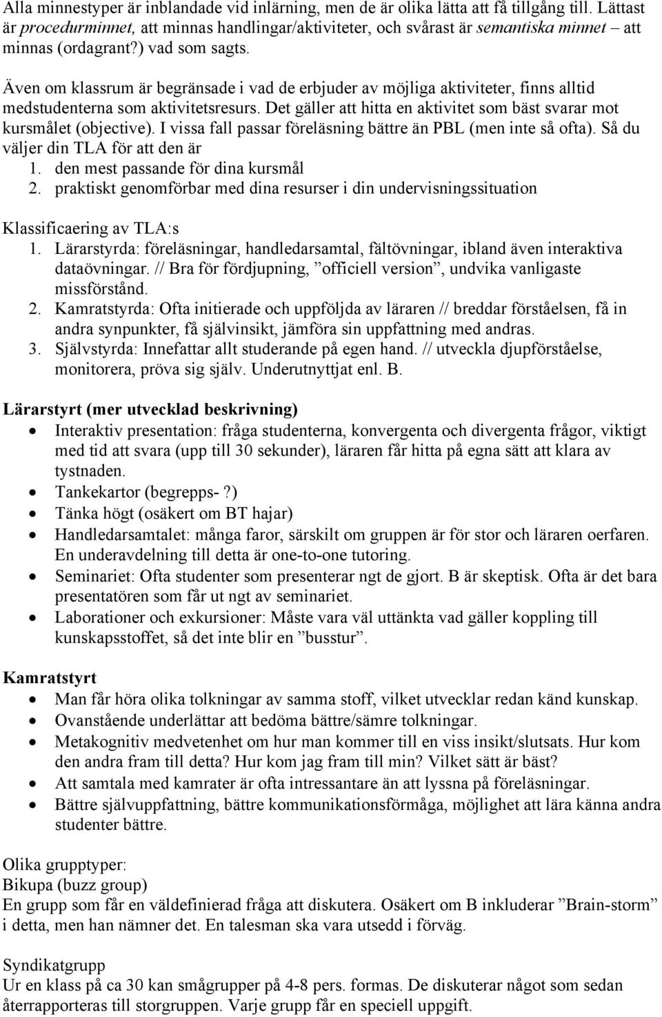 Även om klassrum är begränsade i vad de erbjuder av möjliga aktiviteter, finns alltid medstudenterna som aktivitetsresurs. Det gäller att hitta en aktivitet som bäst svarar mot kursmålet (objective).