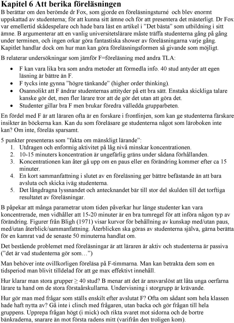 B argumenterar att en vanlig universitetslärare måste träffa studenterna gång på gång under terminen, och ingen orkar göra fantastiska shower av föreläsningarna varje gång.