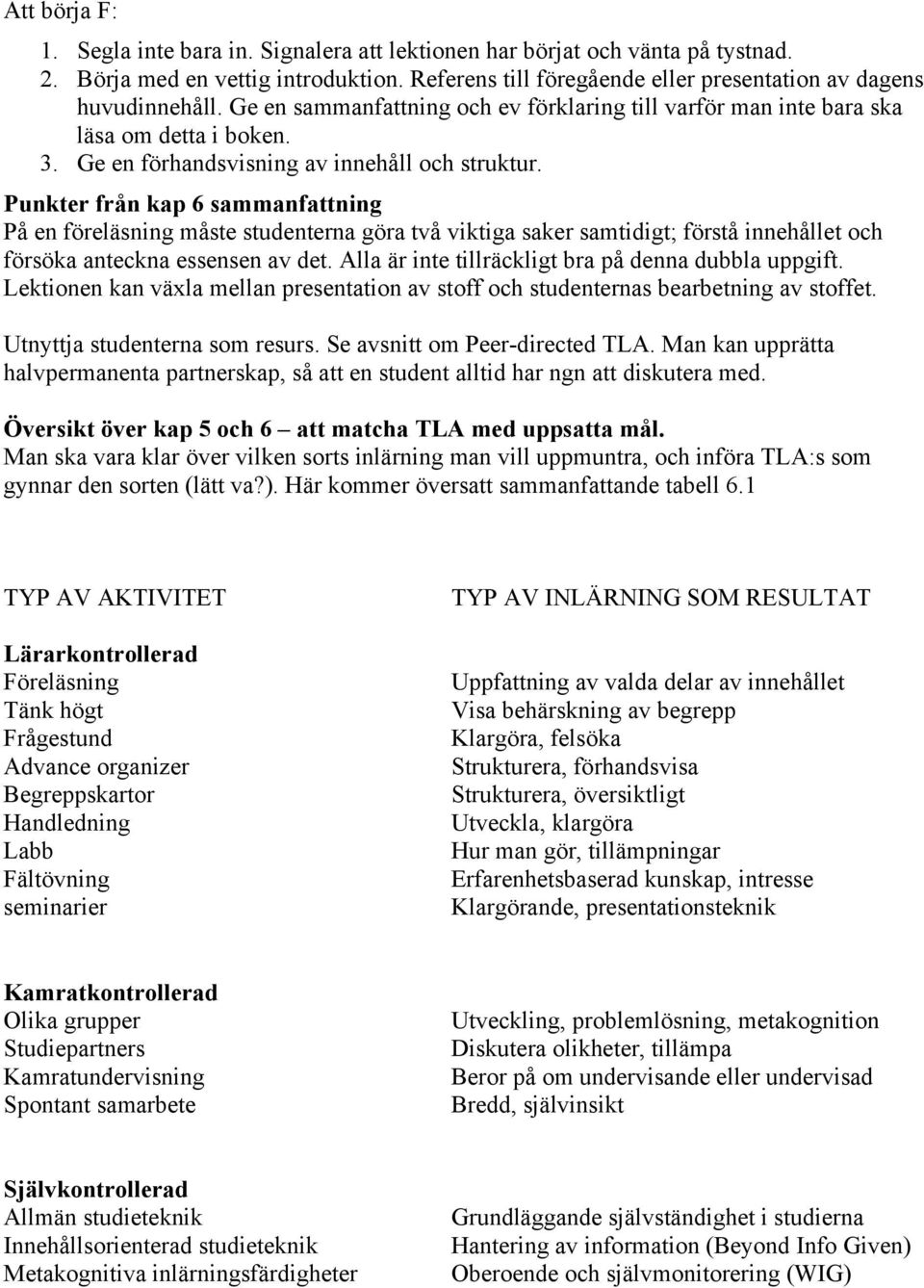 Punkter från kap 6 sammanfattning På en föreläsning måste studenterna göra två viktiga saker samtidigt; förstå innehållet och försöka anteckna essensen av det.