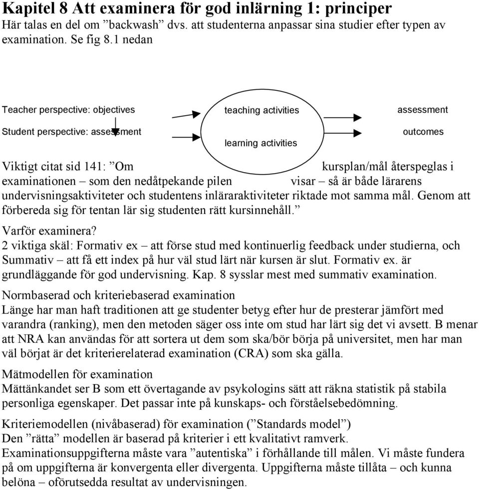 som den nedåtpekande pilen visar så är både lärarens undervisningsaktiviteter och studentens inläraraktiviteter riktade mot samma mål.