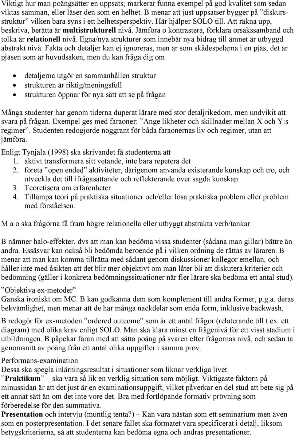 Jämföra o kontrastera, förklara orsakssamband och tolka är relationell nivå. Egna/nya strukturer som innebär nya bidrag till ämnet är utbyggd abstrakt nivå.